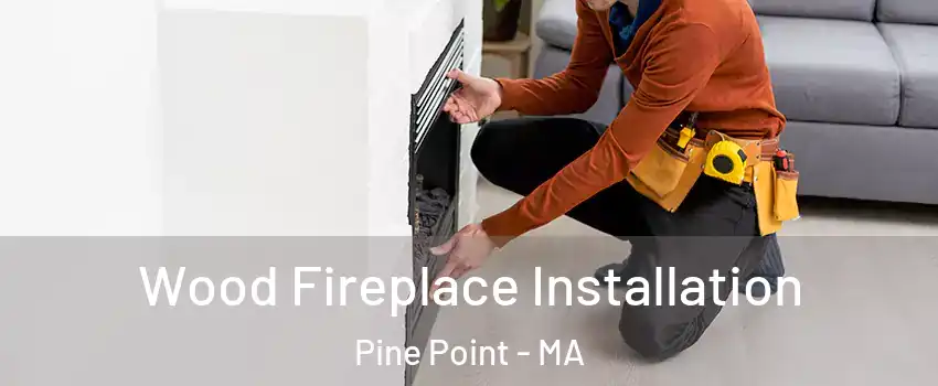 Wood Fireplace Installation Pine Point - MA