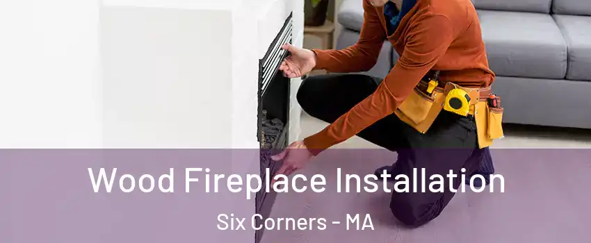 Wood Fireplace Installation Six Corners - MA