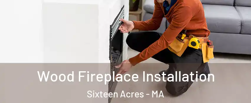 Wood Fireplace Installation Sixteen Acres - MA
