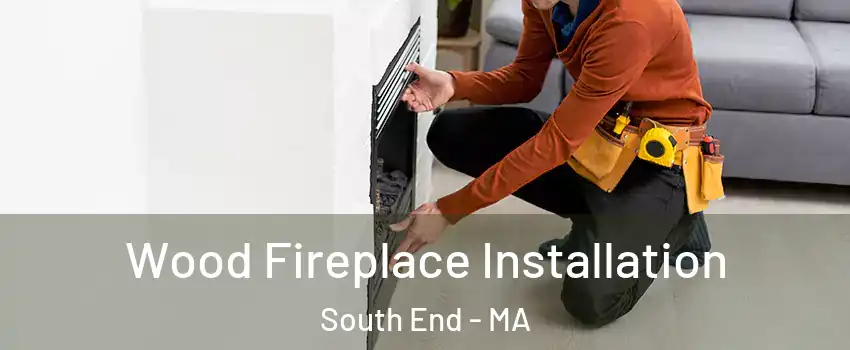 Wood Fireplace Installation South End - MA