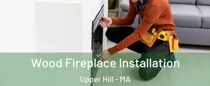 Wood Fireplace Installation Upper Hill - MA