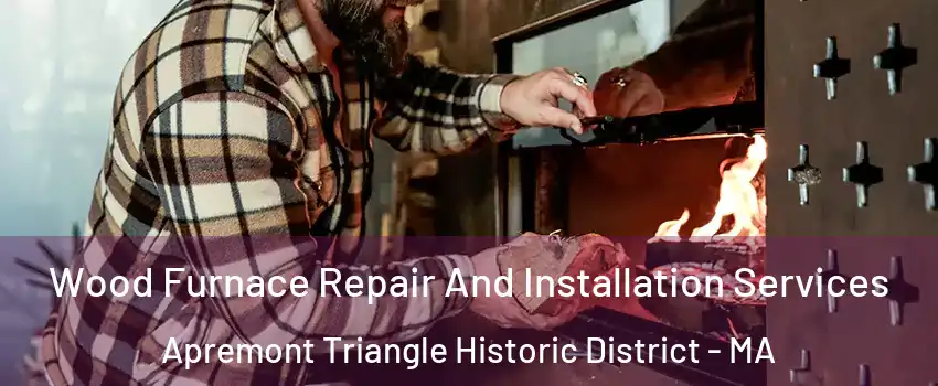 Wood Furnace Repair And Installation Services Apremont Triangle Historic District - MA
