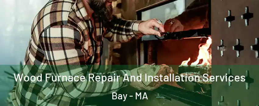 Wood Furnace Repair And Installation Services Bay - MA