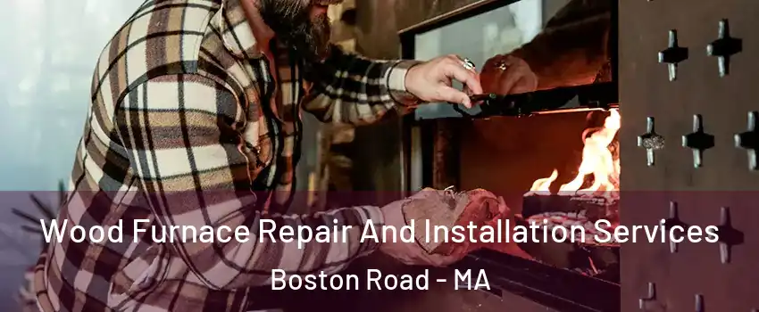 Wood Furnace Repair And Installation Services Boston Road - MA