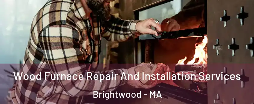 Wood Furnace Repair And Installation Services Brightwood - MA