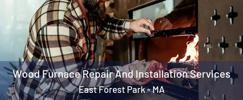 Wood Furnace Repair And Installation Services East Forest Park - MA