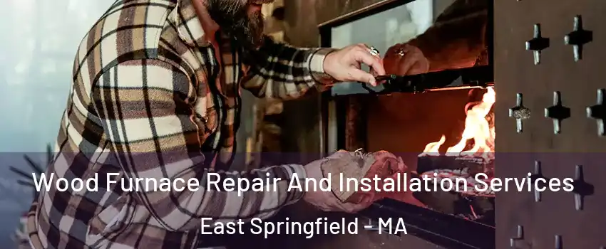Wood Furnace Repair And Installation Services East Springfield - MA