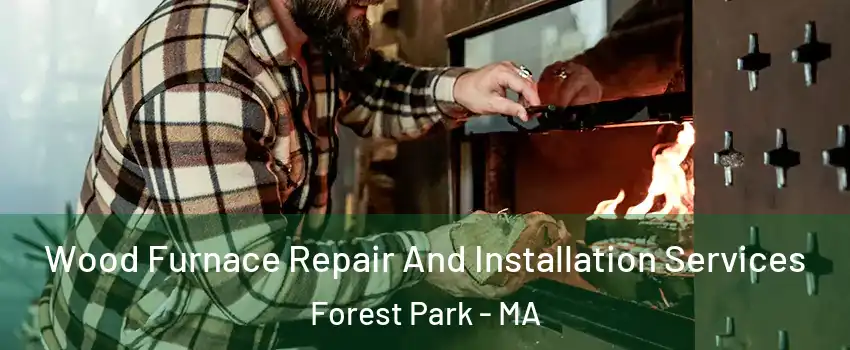 Wood Furnace Repair And Installation Services Forest Park - MA