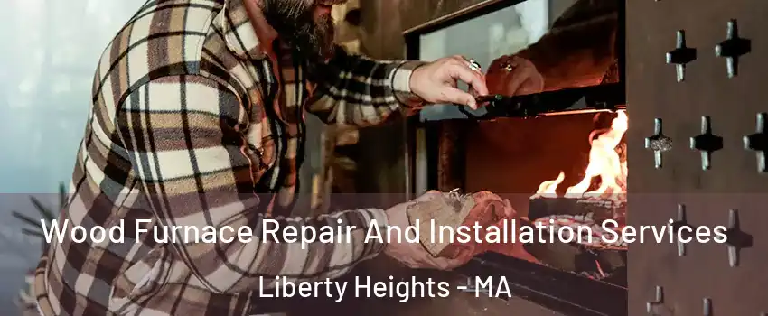 Wood Furnace Repair And Installation Services Liberty Heights - MA