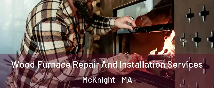 Wood Furnace Repair And Installation Services McKnight - MA