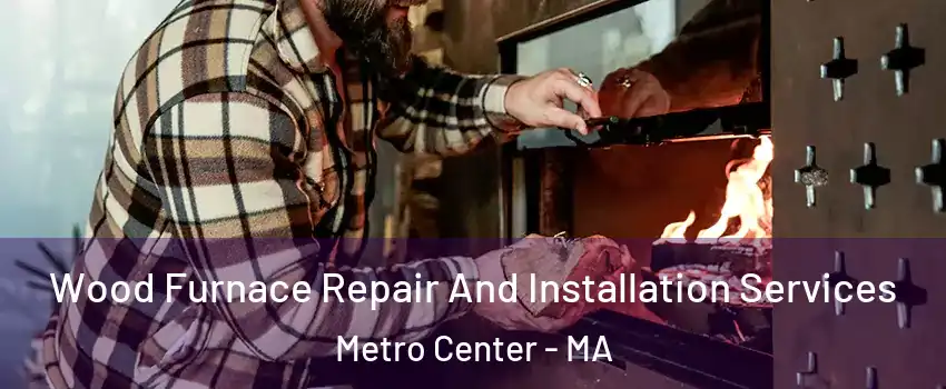 Wood Furnace Repair And Installation Services Metro Center - MA
