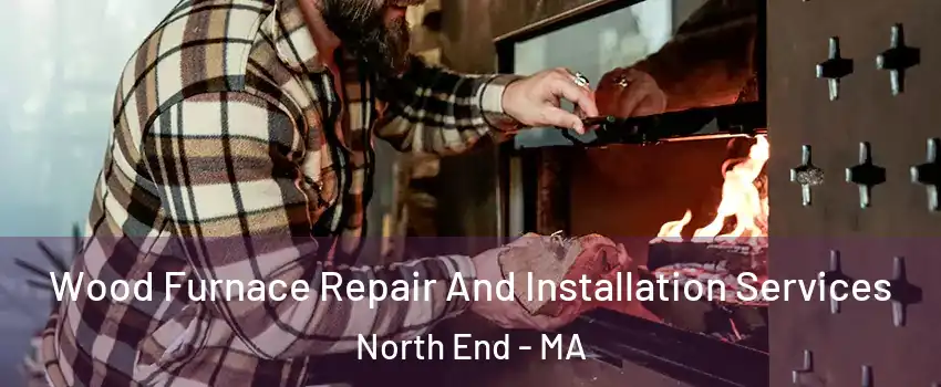 Wood Furnace Repair And Installation Services North End - MA