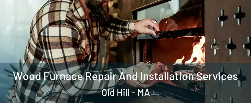 Wood Furnace Repair And Installation Services Old Hill - MA