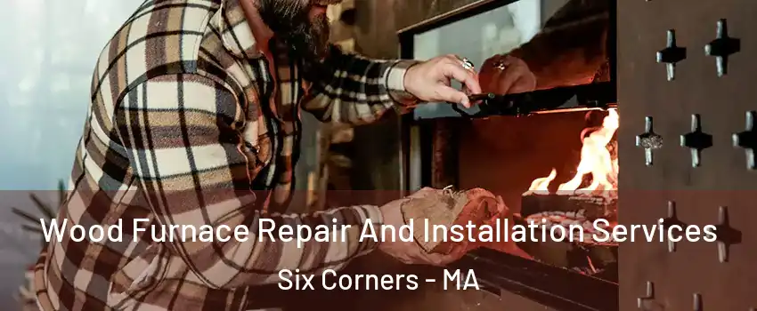 Wood Furnace Repair And Installation Services Six Corners - MA