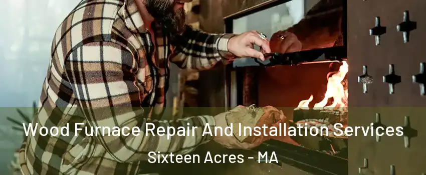 Wood Furnace Repair And Installation Services Sixteen Acres - MA