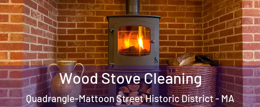Wood Stove Cleaning Quadrangle-Mattoon Street Historic District - MA