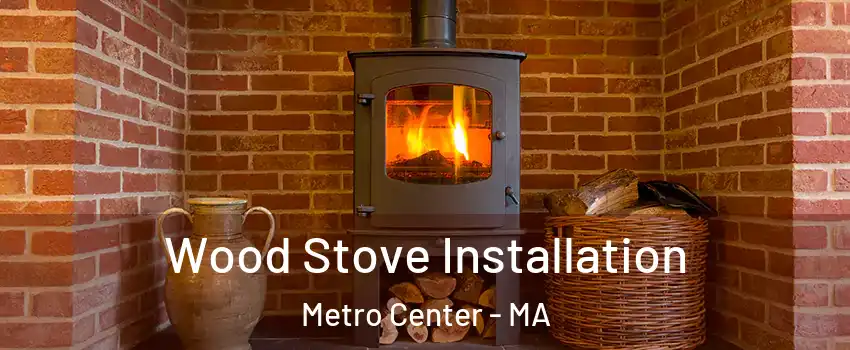 Wood Stove Installation Metro Center - MA