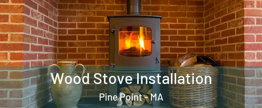 Wood Stove Installation Pine Point - MA