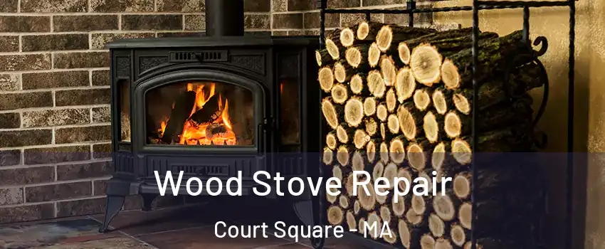 Wood Stove Repair Court Square - MA